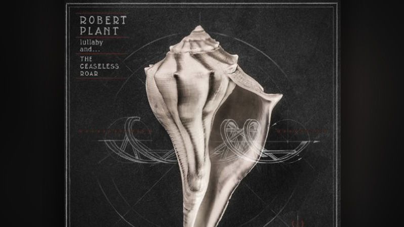 Robert Plant: Lullaby and … the Ceaseless Roar 